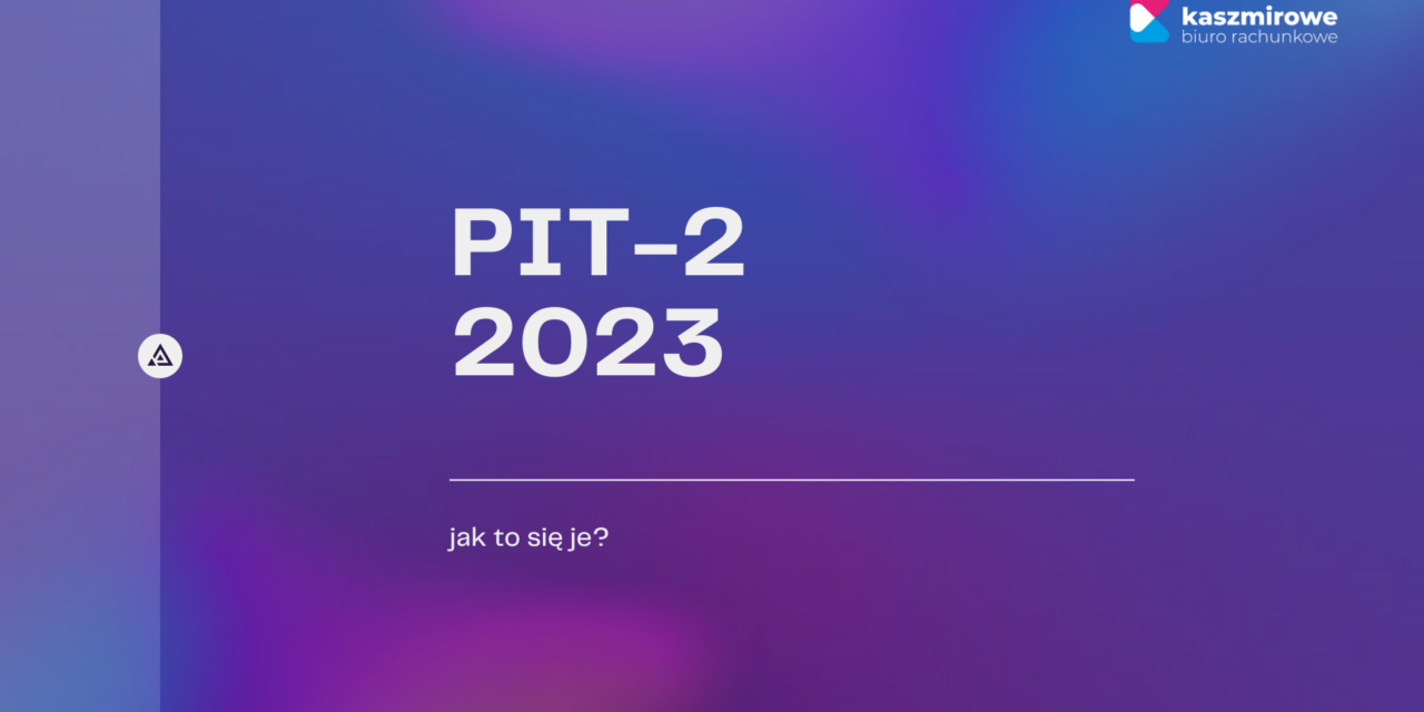 PIT-2 w 2023 roku – jak to się je, komu i dla kogo?